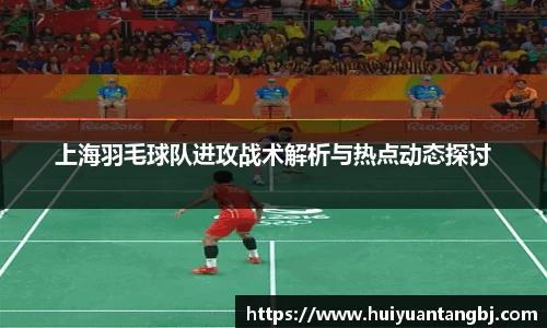 上海羽毛球队进攻战术解析与热点动态探讨